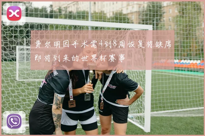 费尔明因手术需4到8周恢复将缺席即将到来的世界杯赛事
